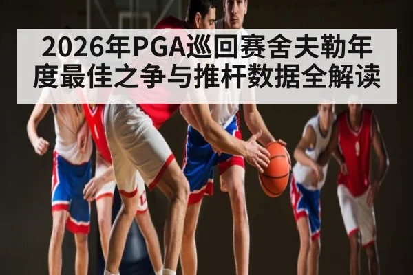 2026年PGA巡回赛舍夫勒年度最佳之争与推杆数据全解读