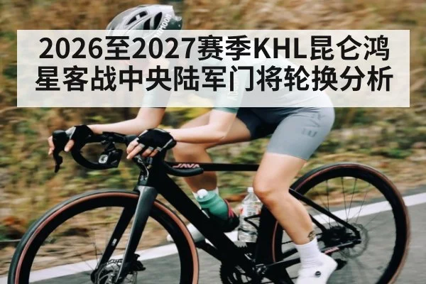 2026至2027赛季KHL昆仑鸿星客战中央陆军门将轮换分析